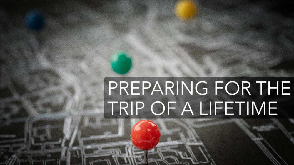Preparing for the Trip of a Lifetime