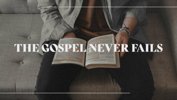 The Gospel Never Fails