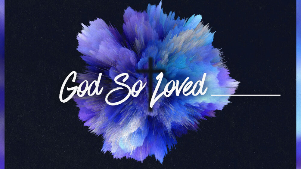 God so Loved _____