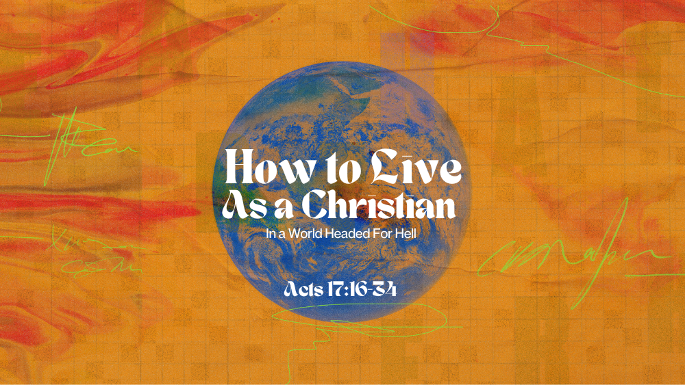How to Live as a Christian in a World Headed for Hell