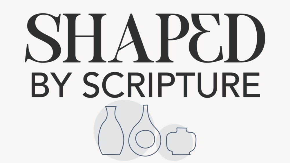 Shaped by Scripture
